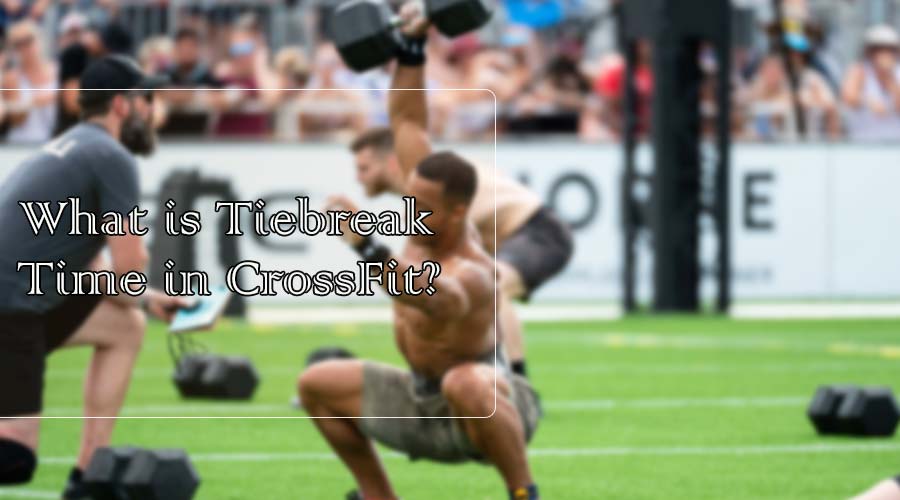 what is tiebreak time in crossfit